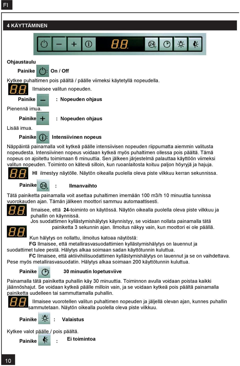 Intensiivinen nopeus voidaan kytkeä myös puhaltimen ollessa pois päältä. Tämä nopeus on ajoitettu toimimaan 6 minuuttia. Sen jälkeen järjestelmä palauttaa käyttöön viimeksi valitun nopeuden.