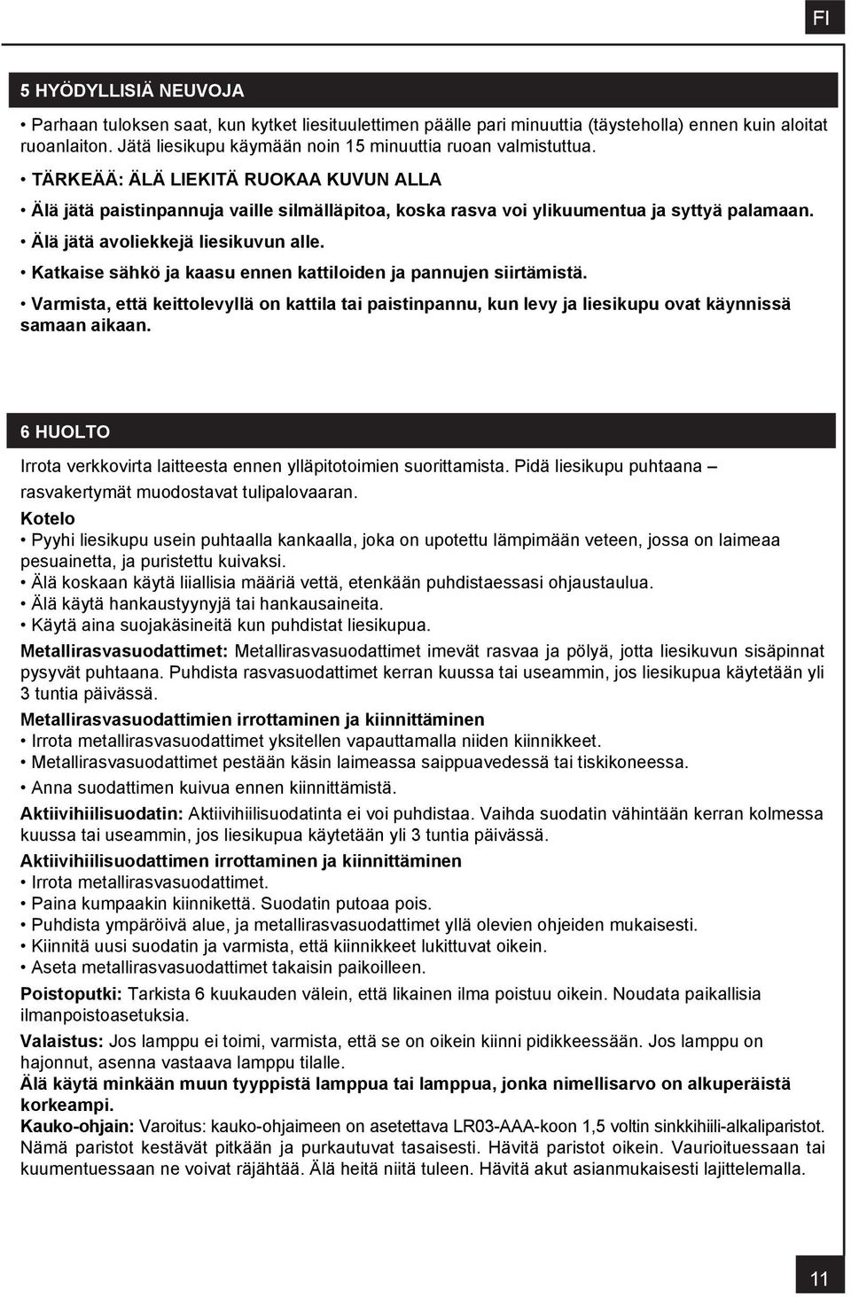 Älä jätä avoliekkejä liesikuvun alle. Katkaise sähkö ja kaasu ennen kattiloiden ja pannujen siirtämistä.