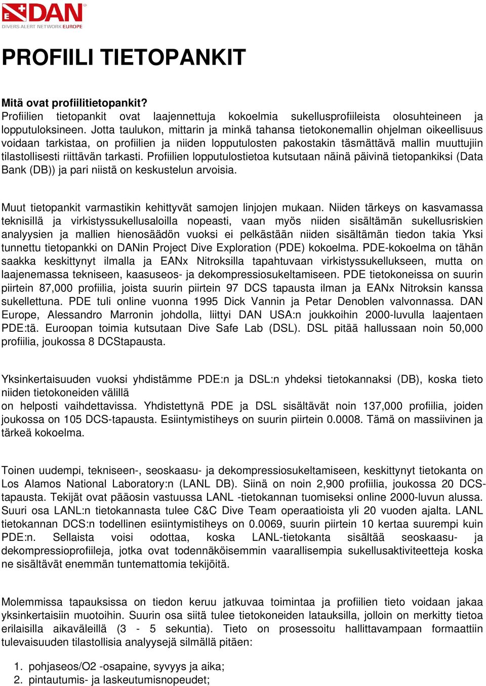 tarkasti. Profiilien lopputulostiea kutsutaan näinä päivinä tiepankiksi (Data Bank (DB)) ja pari niistä on keskustelun arvoisia. Muut tiepankit varmastikin kehittyvät samojen linjojen mukaan.