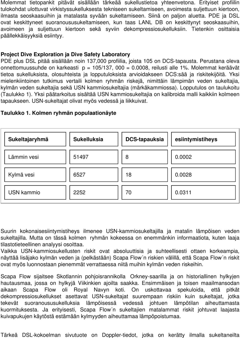 PDE ja DSL ovat keskittyneet suoranoususukeltamiseen, kun taas LANL DB on keskittynyt seoskaasuihin, avoimeen ja suljettuun kieron sekä syviin dekompressiosukelluksiin.