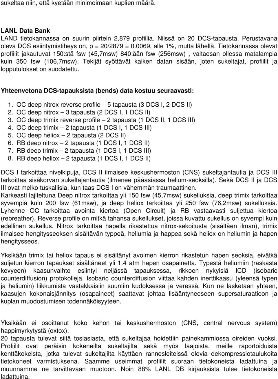 Tiekannassa olevat profiilit jakautuvat 150:stä (45,7msw) 840:ään (256msw), valtaosan ollessa matalampia kuin 350 (106,7msw).