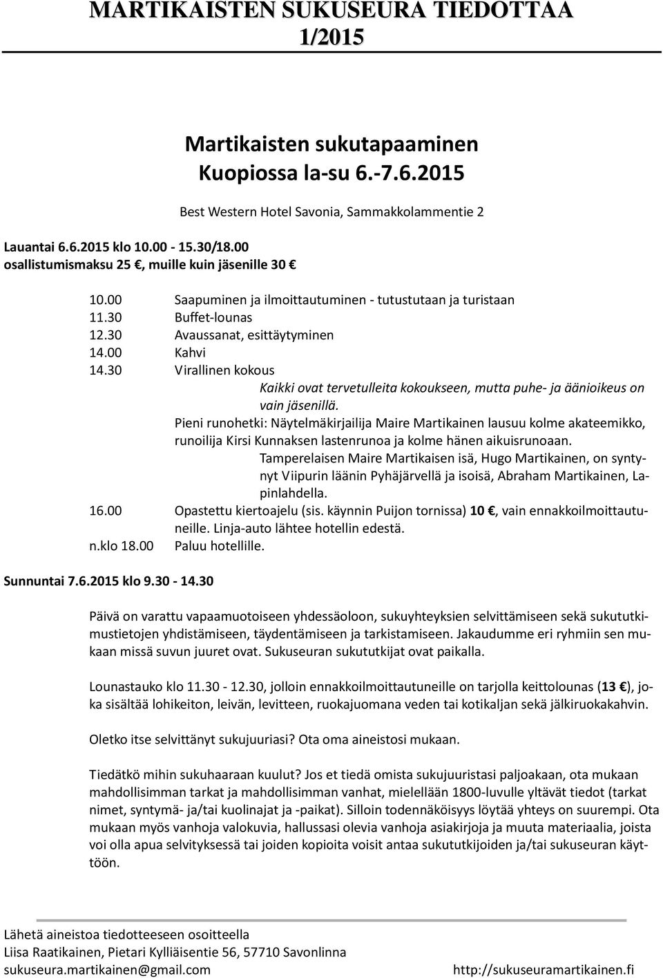 30 Virallinen kokous Kaikki ovat tervetulleita kokoukseen, mutta puhe- ja äänioikeus on vain jäsenillä.