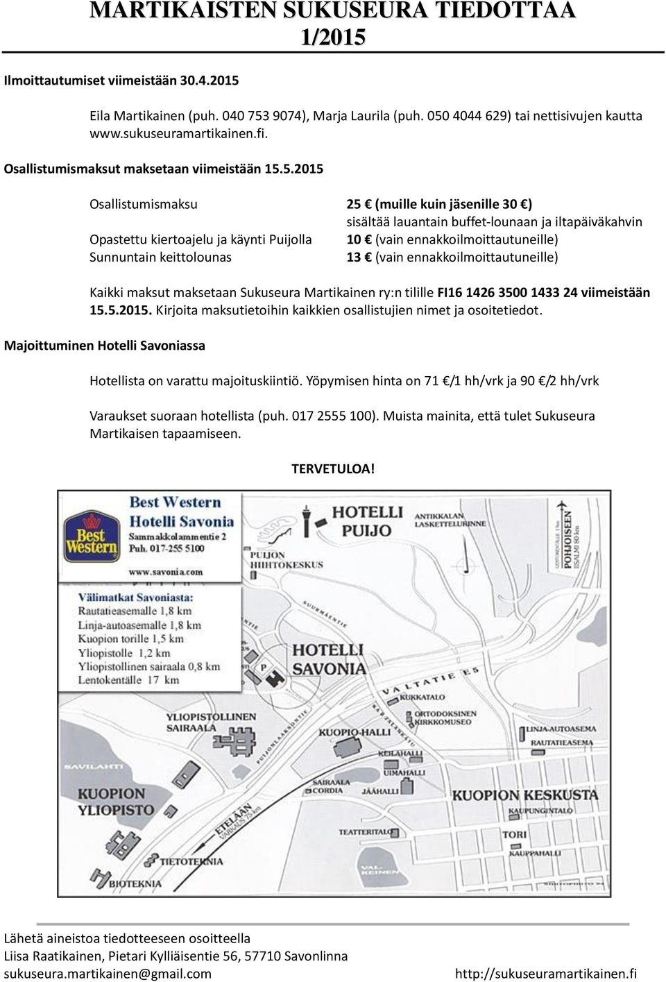 5.2015 Osallistumismaksu 25 (muille kuin jäsenille 30 ) sisältää lauantain buffet-lounaan ja iltapäiväkahvin Opastettu kiertoajelu ja käynti Puijolla 10 (vain ennakkoilmoittautuneille) Sunnuntain