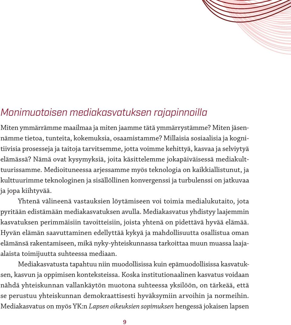 Nämä ovat kysymyksiä, joita käsittelemme jokapäiväisessä mediakulttuurissamme.