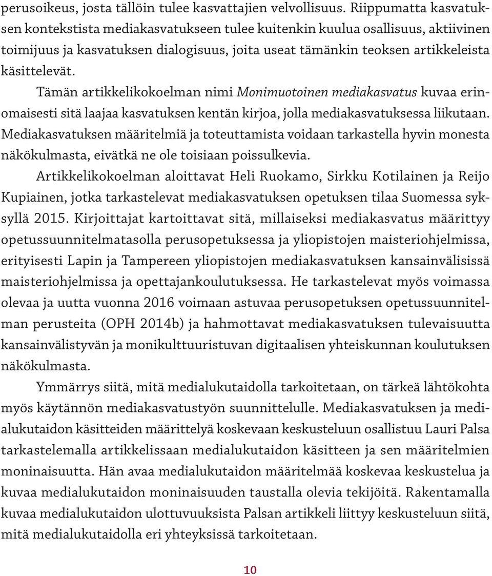 Tämän artikkelikokoelman nimi Monimuotoinen mediakasvatus kuvaa erinomaisesti sitä laajaa kasvatuksen kentän kirjoa, jolla mediakasvatuksessa liikutaan.