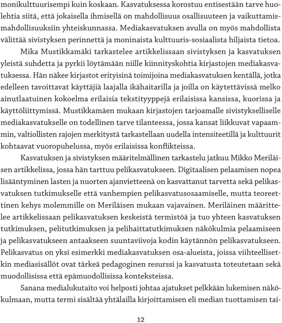 Mika Mustikkamäki tarkastelee artikkelissaan sivistyksen ja kasvatuksen yleistä suhdetta ja pyrkii löytämään niille kiinnityskohtia kirjastojen mediakasvatuksessa.
