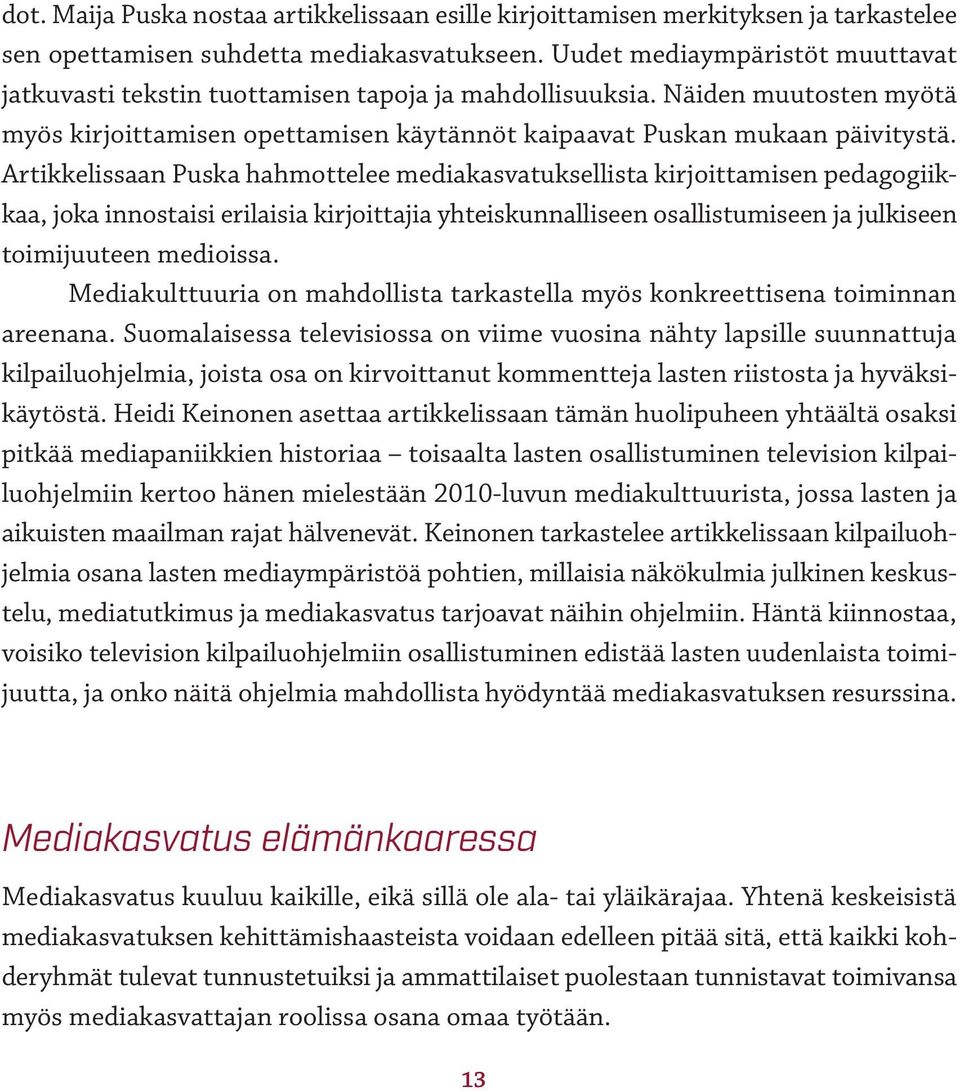 Artikkelissaan Puska hahmottelee mediakasvatuksellista kirjoittamisen pedagogiikkaa, joka innostaisi erilaisia kirjoittajia yhteiskunnalliseen osallistumiseen ja julkiseen toimijuuteen medioissa.