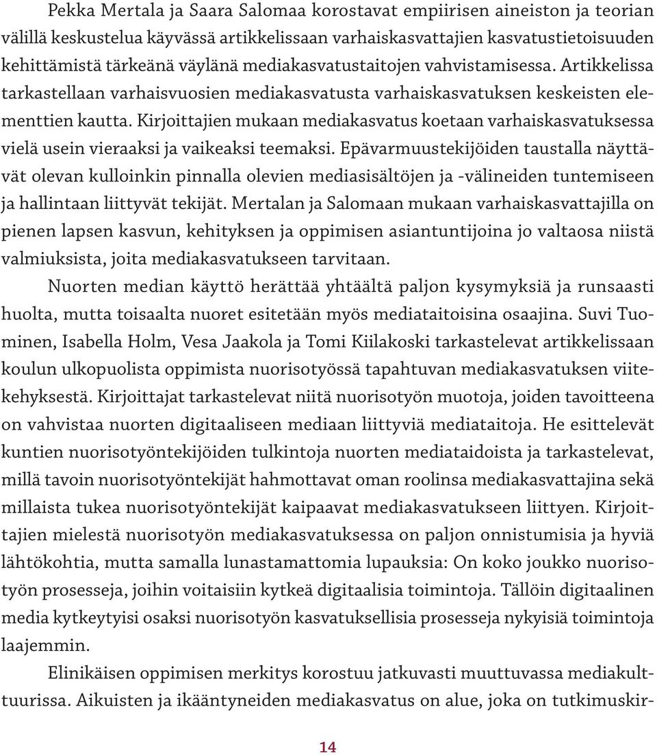 Kirjoittajien mukaan mediakasvatus koetaan varhaiskasvatuksessa vielä usein vieraaksi ja vaikeaksi teemaksi.