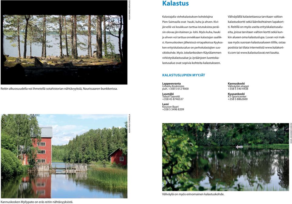 Myös kuha, hauki eita, joissa tarvitaan valtion kortti sekä kun- ja ahven voi tarttua onnekkaan kalastajan saaliik- kin alueen oma kalastuslupa. Luvan voi mak- si.