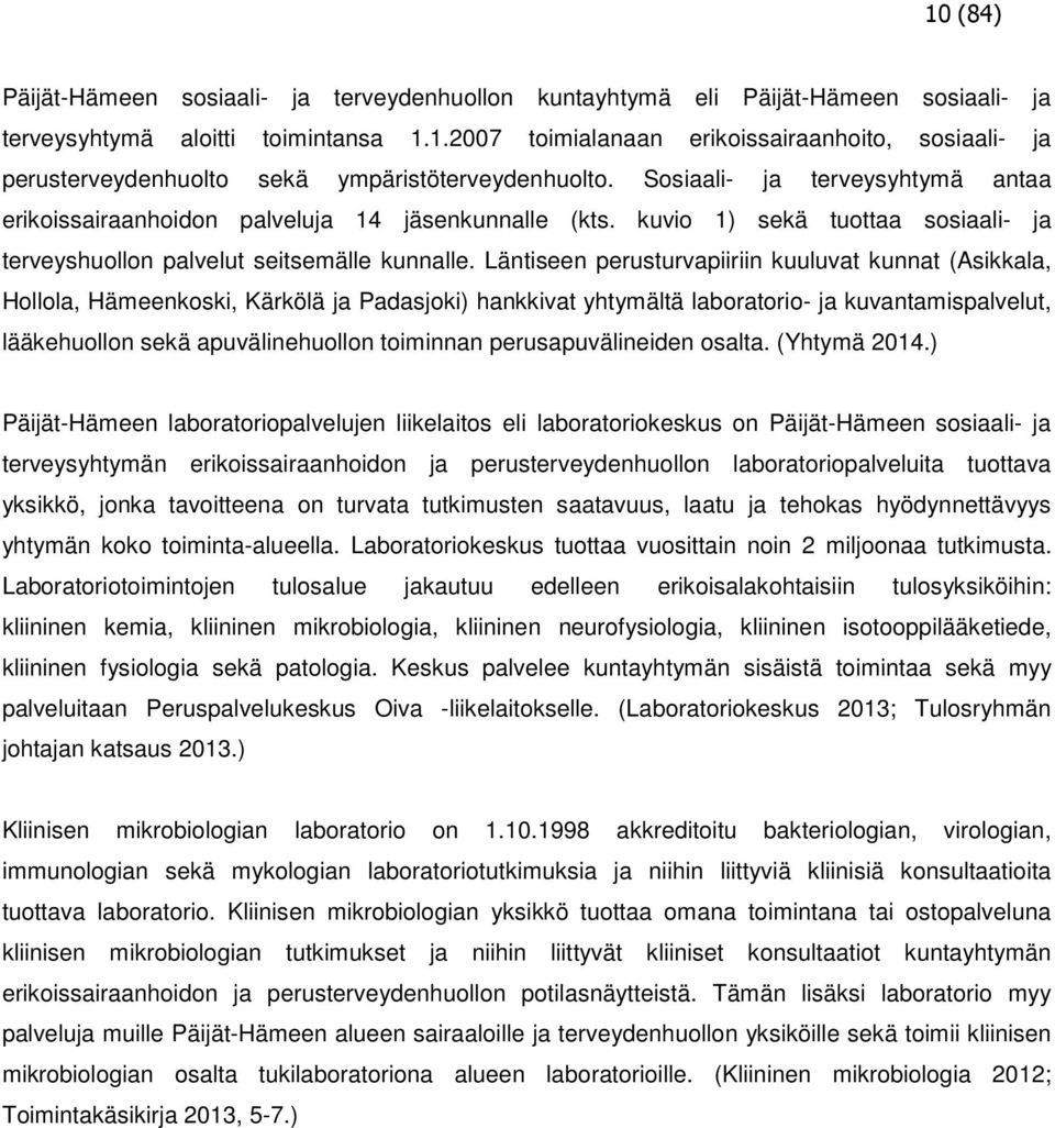 Läntiseen perusturvapiiriin kuuluvat kunnat (Asikkala, Hollola, Hämeenkoski, Kärkölä ja Padasjoki) hankkivat yhtymältä laboratorio- ja kuvantamispalvelut, lääkehuollon sekä apuvälinehuollon toiminnan