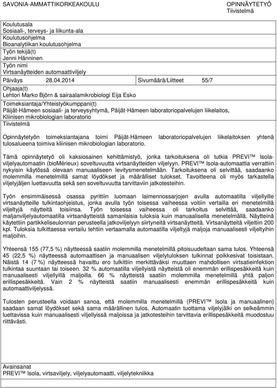 2014 Sivumäärä/Liitteet 55/7 Ohjaaja(t) Lehtori Marko Björn & sairaalamikrobiologi Eija Esko Toimeksiantaja/Yhteistyökumppani(t) Päijät-Hämeen sosiaali- ja terveysyhtymä, Päijät-Hämeen