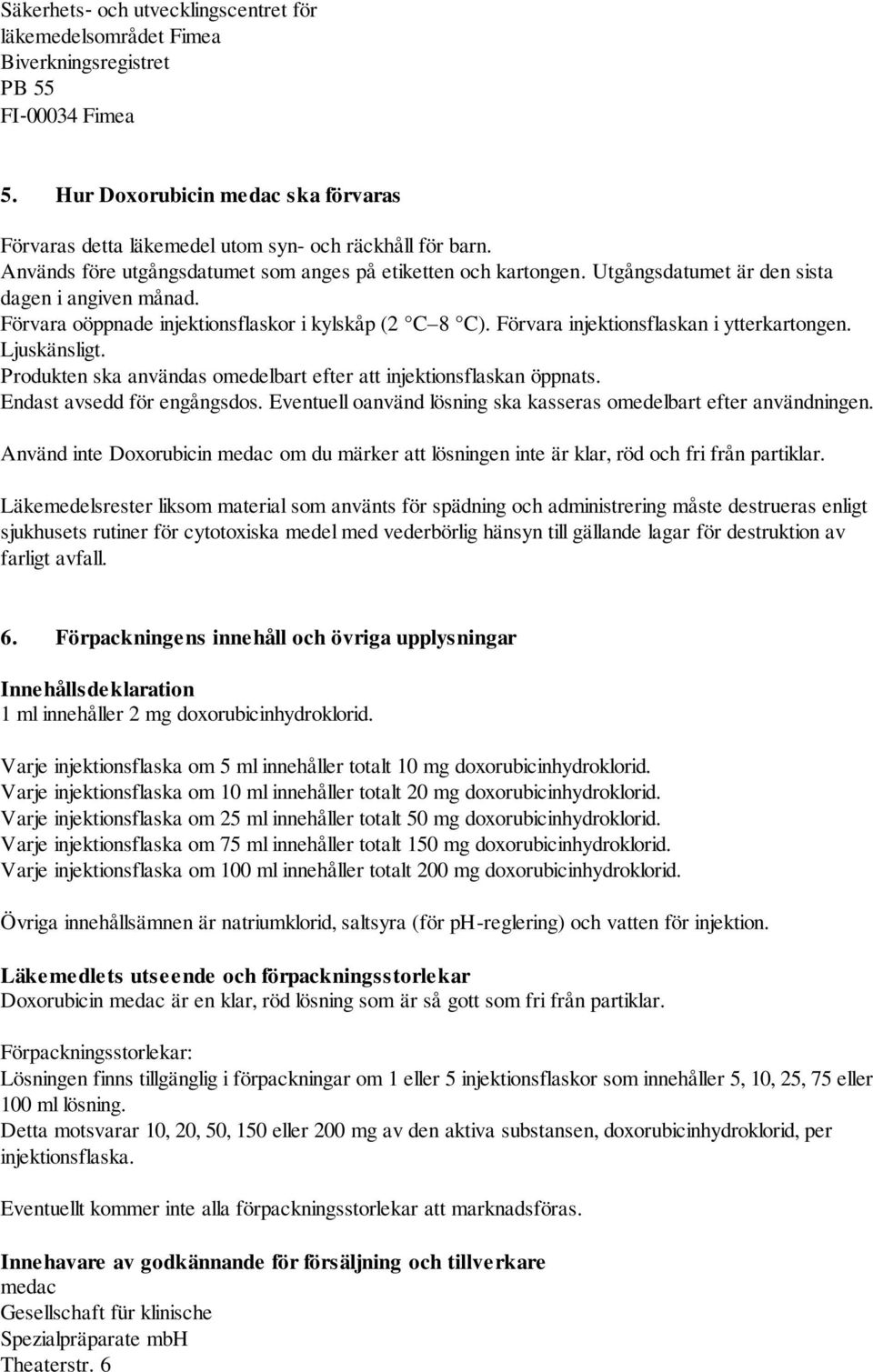 Förvara injektionsflaskan i ytterkartongen. Ljuskänsligt. Produkten ska användas omedelbart efter att injektionsflaskan öppnats. Endast avsedd för engångsdos.