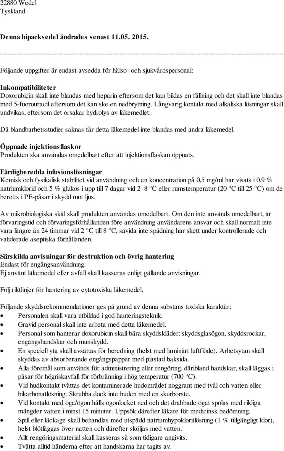 Inkompatibiliteter Doxorubicin skall inte blandas med heparin eftersom det kan bildas en fällning och det skall inte blandas med 5-fuorouracil eftersom det kan ske en nedbrytning.