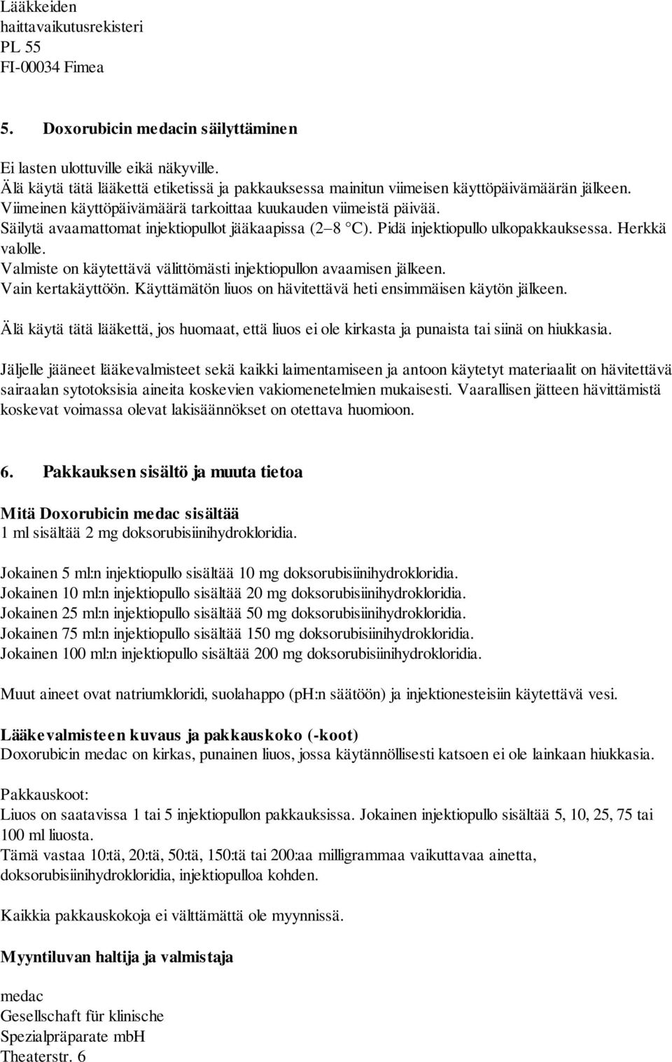 Säilytä avaamattomat injektiopullot jääkaapissa (2 8 C). Pidä injektiopullo ulkopakkauksessa. Herkkä valolle. Valmiste on käytettävä välittömästi injektiopullon avaamisen jälkeen. Vain kertakäyttöön.