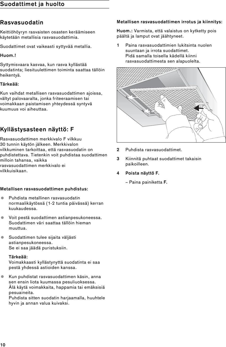 : Varmista, että valaistus on kytketty pois päältä ja lamput ovat jäähtyneet. 1 Paina rasvasuodattimien lukitsinta nuolen suuntaan ja irrota suodattimet.