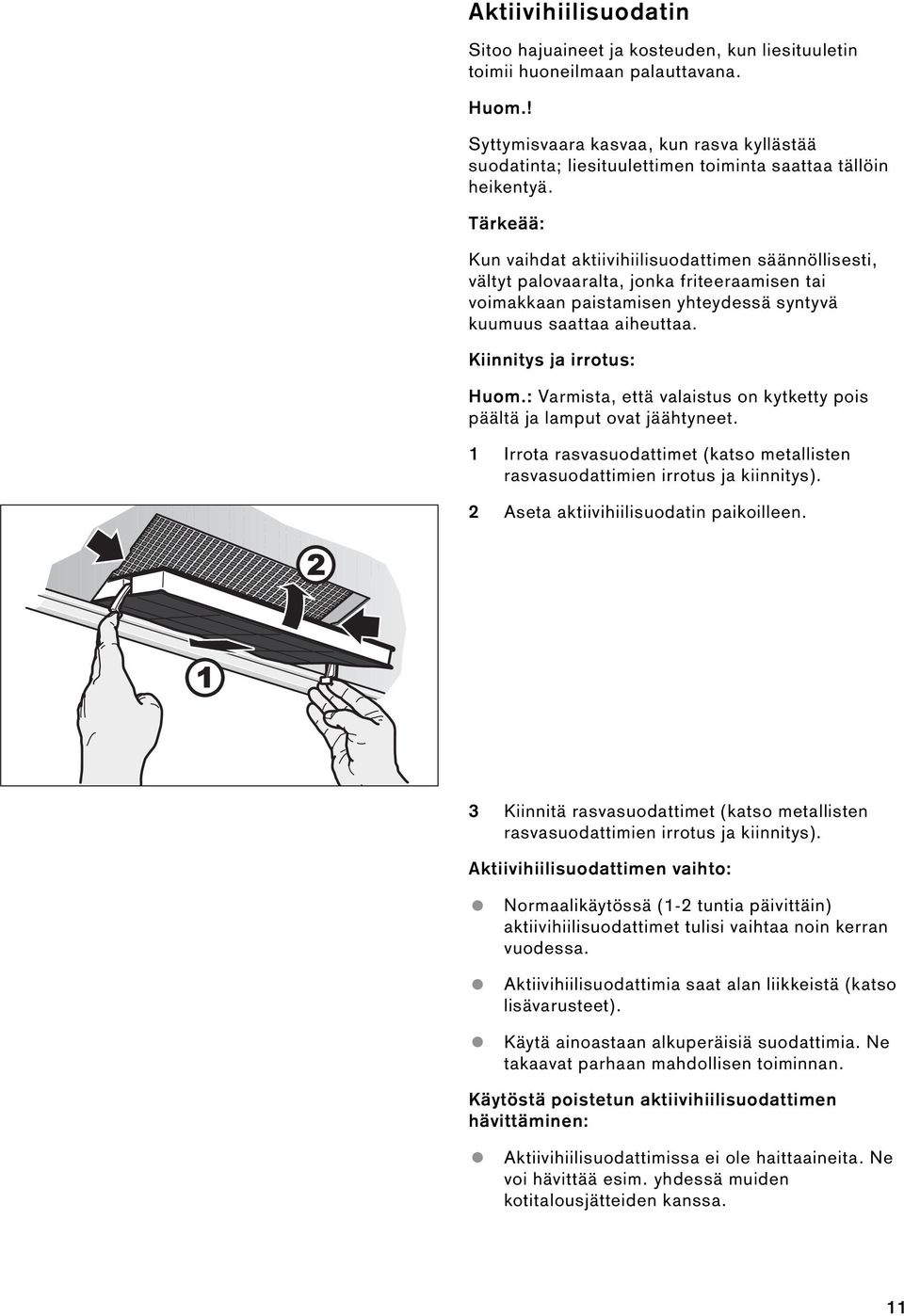 Tärkeää: Kun vaihdat aktiivihiilisuodattimen säännöllisesti, vältyt palovaaralta, jonka friteeraamisen tai voimakkaan paistamisen yhteydessä syntyvä kuumuus saattaa aiheuttaa.