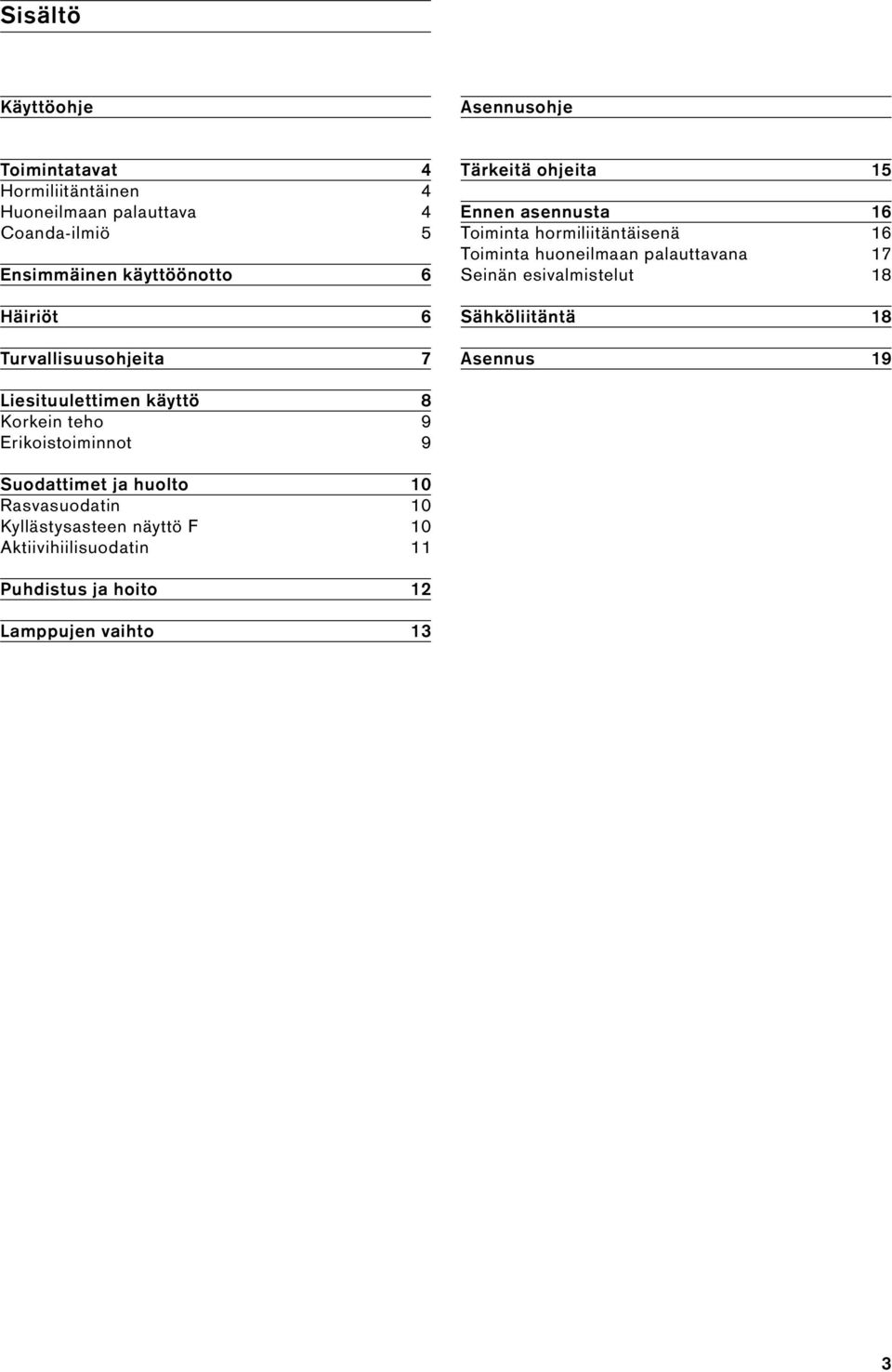 huoneilmaan palauttavana 17 Seinän esivalmistelut 18 Sähköliitäntä 18 Asennus 19 Liesituulettimen käyttö 8 Korkein teho 9