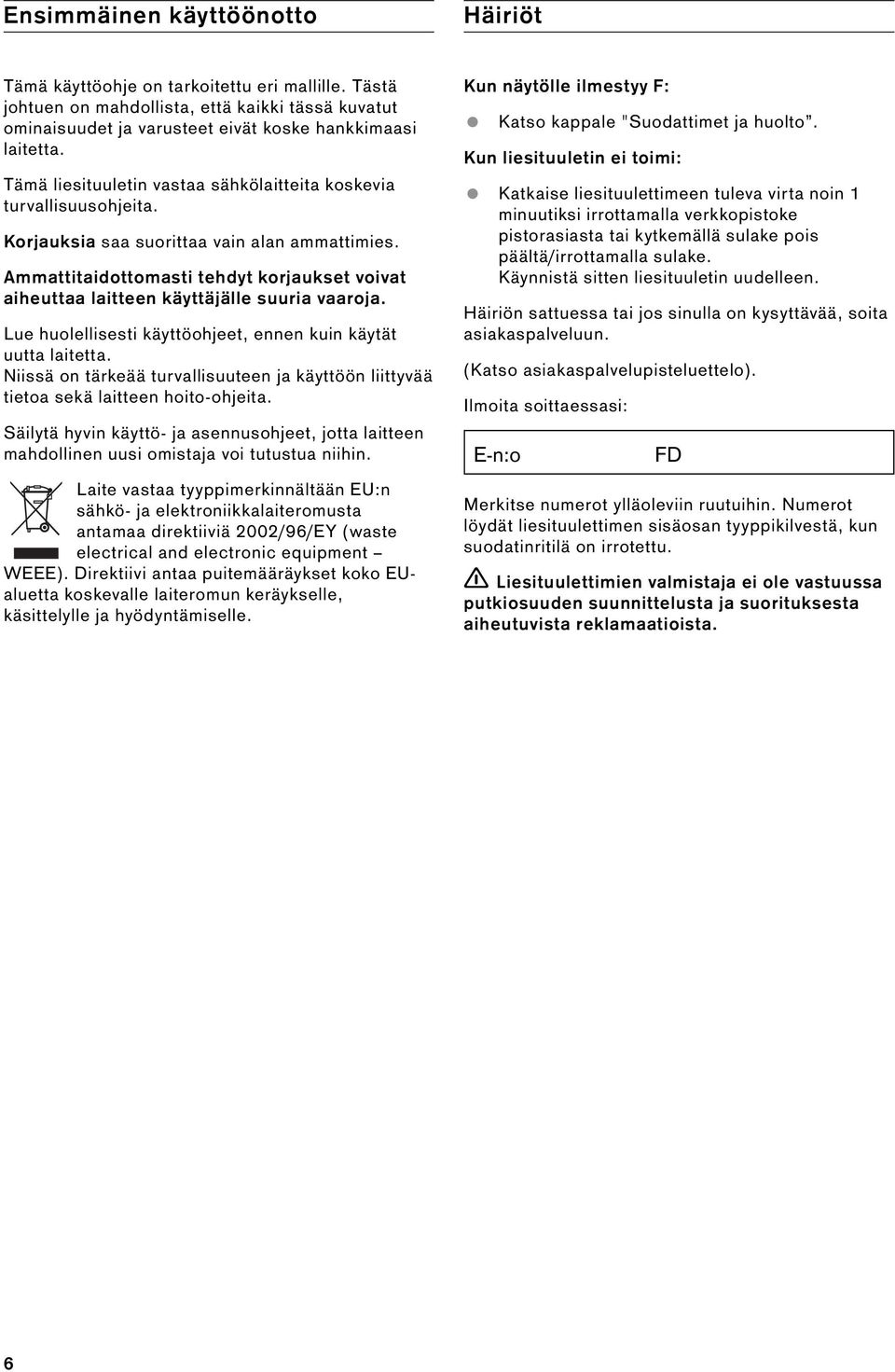 Ammattitaidottomasti tehdyt korjaukset voivat aiheuttaa laitteen käyttäjälle suuria vaaroja. Lue huolellisesti käyttöohjeet, ennen kuin käytät uutta laitetta.