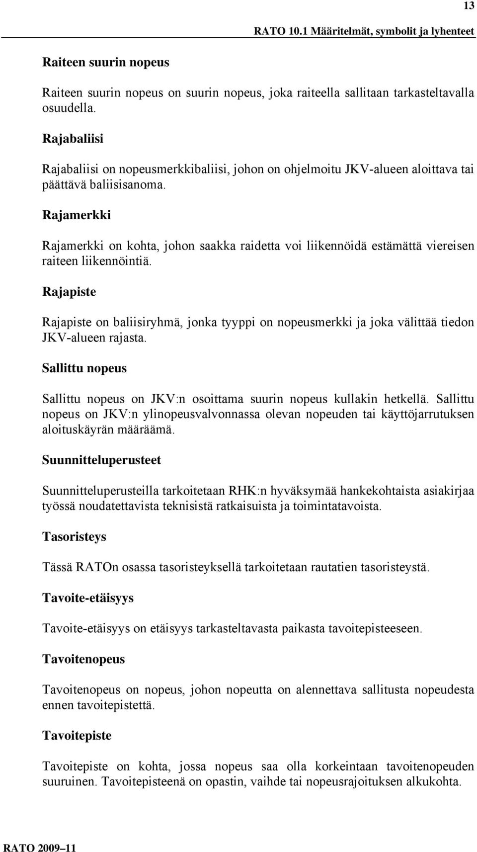 Rajamerkki Rajamerkki on kohta, johon saakka raidetta voi liikennöidä estämättä viereisen raiteen liikennöintiä.