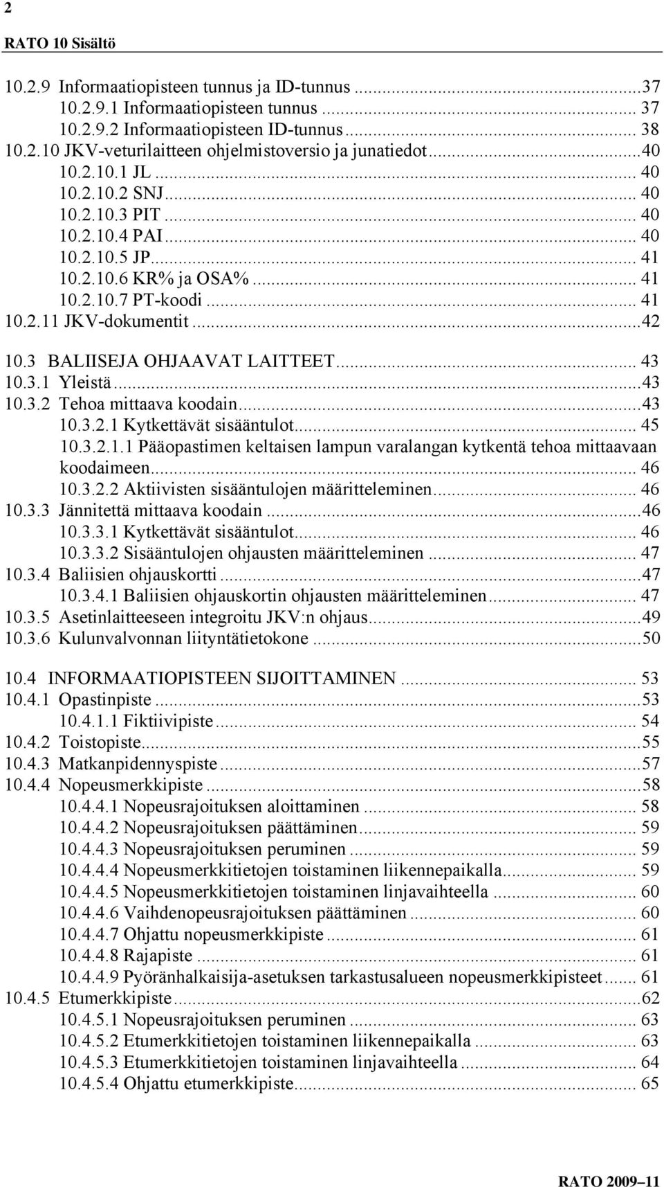 3 BALIISEJA OHJAAVAT LAITTEET... 43 10.3.1 Yleistä... 43 10.3.2 Tehoa mittaava koodain... 43 10.3.2.1 Kytkettävät sisääntulot... 45 10.3.2.1.1 Pääopastimen keltaisen lampun varalangan kytkentä tehoa mittaavaan koodaimeen.