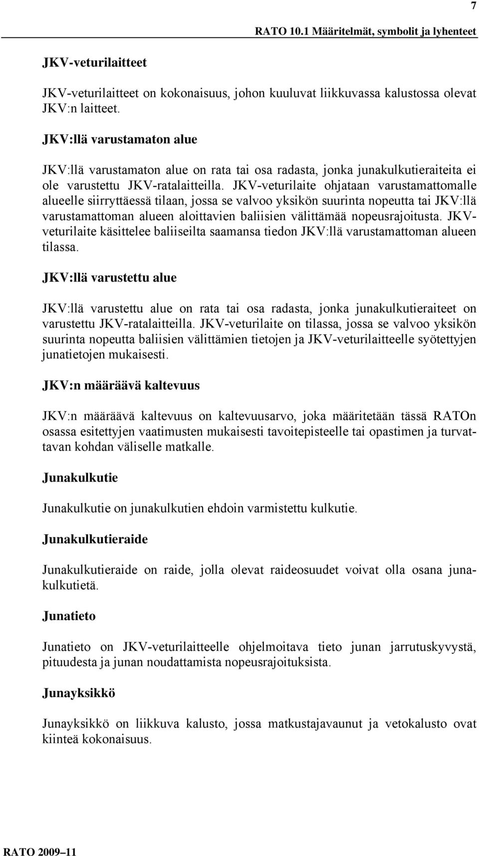 JKV-veturilaite ohjataan varustamattomalle alueelle siirryttäessä tilaan, jossa se valvoo yksikön suurinta nopeutta tai JKV:llä varustamattoman alueen aloittavien baliisien välittämää