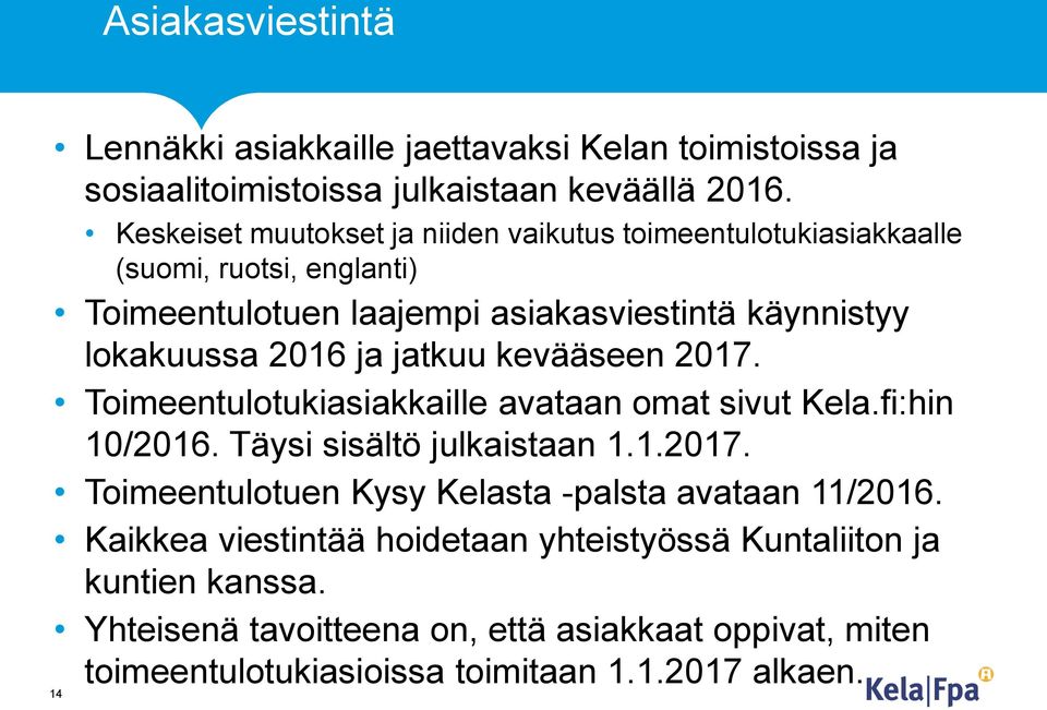 ja jatkuu kevääseen 2017. Toimeentulotukiasiakkaille avataan omat sivut Kela.fi:hin 10/2016. Täysi sisältö julkaistaan 1.1.2017. Toimeentulotuen Kysy Kelasta -palsta avataan 11/2016.