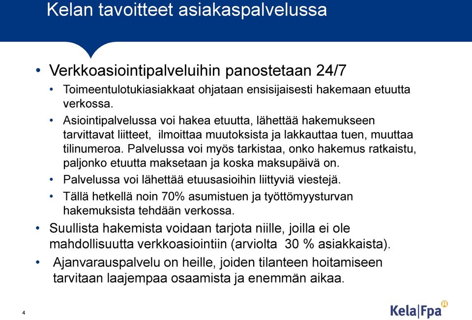 Palvelussa voi myös tarkistaa, onko hakemus ratkaistu, paljonko etuutta maksetaan ja koska maksupäivä on. Palvelussa voi lähettää etuusasioihin liittyviä viestejä.