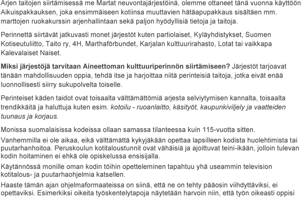 Perinnettä siirtävät jatkuvasti monet järjestöt kuten partiolaiset, Kyläyhdistykset, Suomen Kotiseutuliitto, Taito ry, 4H, Marthaförbundet, Karjalan kulttuurirahasto, Lotat tai vaikkapa Kalevalaiset