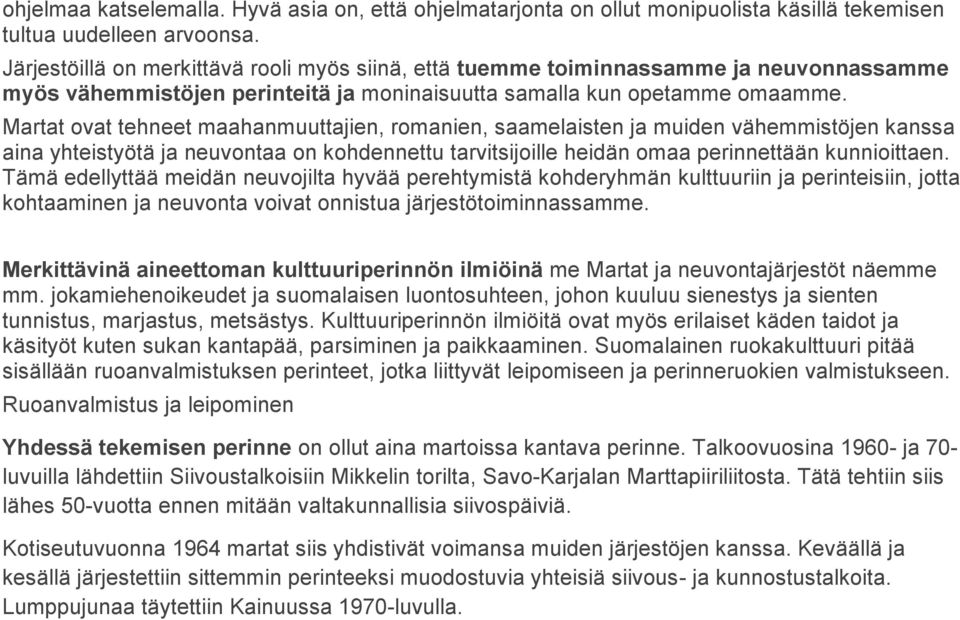 Martat ovat tehneet maahanmuuttajien, romanien, saamelaisten ja muiden vähemmistöjen kanssa aina yhteistyötä ja neuvontaa on kohdennettu tarvitsijoille heidän omaa perinnettään kunnioittaen.