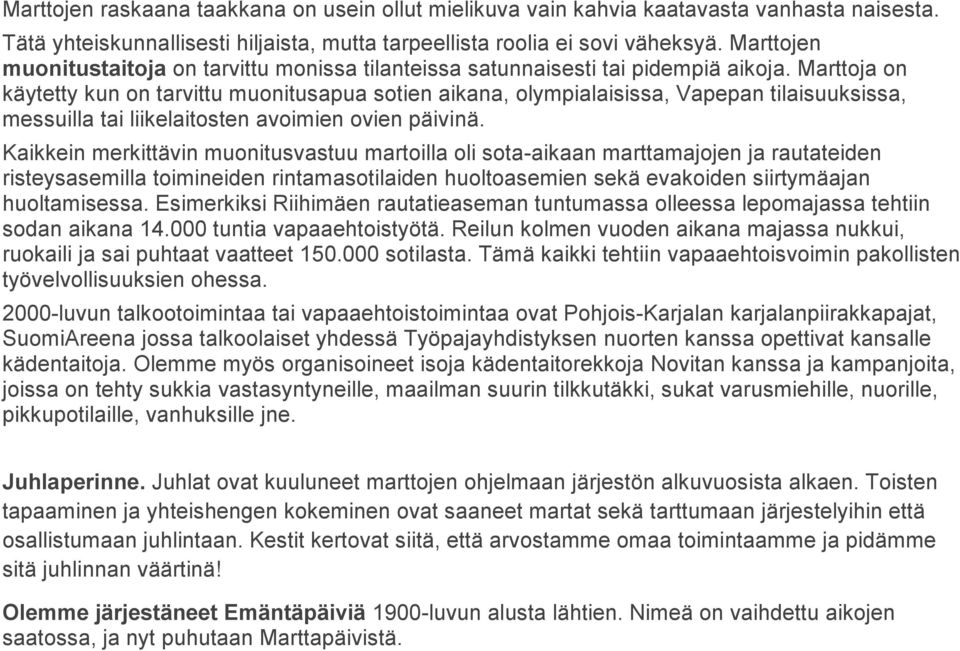 Marttoja on käytetty kun on tarvittu muonitusapua sotien aikana, olympialaisissa, Vapepan tilaisuuksissa, messuilla tai liikelaitosten avoimien ovien päivinä.