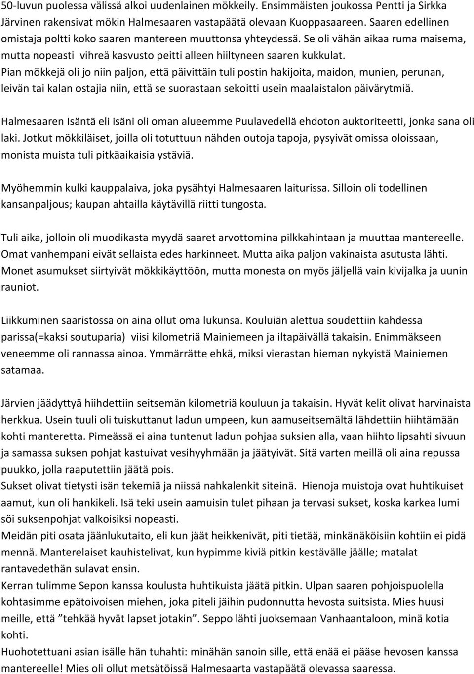 Pian mökkejä oli jo niin paljon, että päivittäin tuli postin hakijoita, maidon, munien, perunan, leivän tai kalan ostajia niin, että se suorastaan sekoitti usein maalaistalon päivärytmiä.