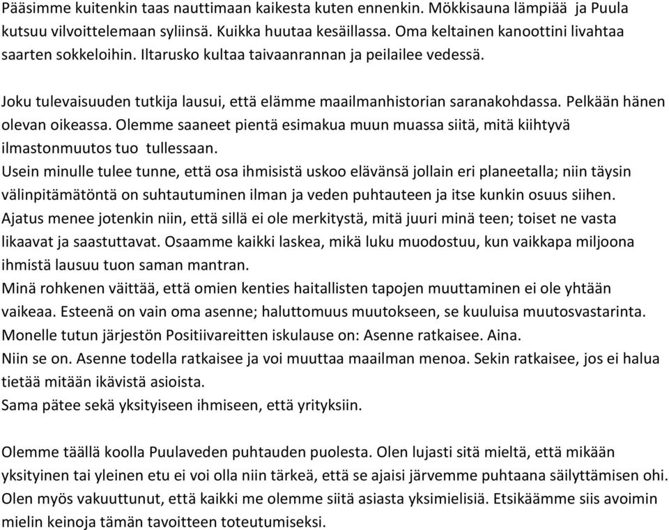 Pelkään hänen olevan oikeassa. Olemme saaneet pientä esimakua muun muassa siitä, mitä kiihtyvä ilmastonmuutos tuo tullessaan.