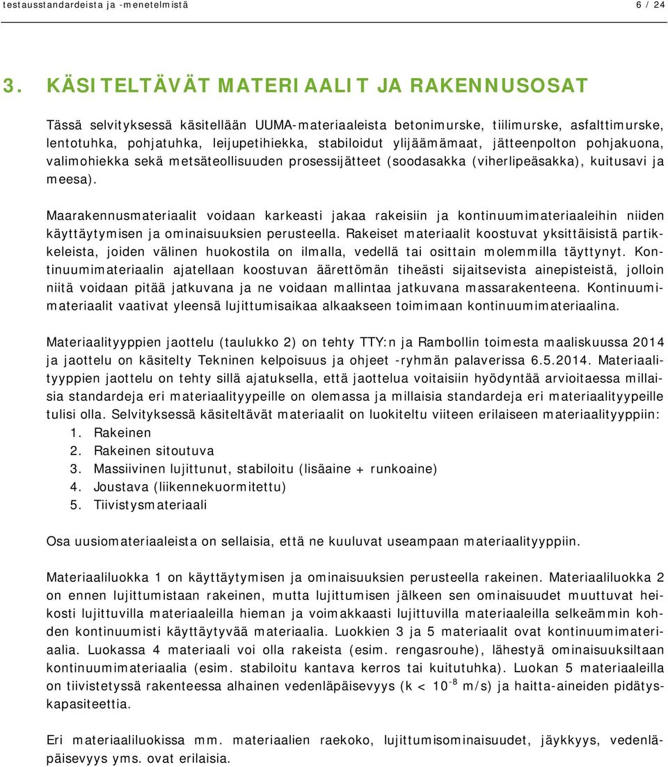 ylijäämämaat, jätteenpolton pohjakuona, valimohiekka sekä metsäteollisuuden prosessijätteet (soodasakka (viherlipeäsakka), kuitusavi ja meesa).