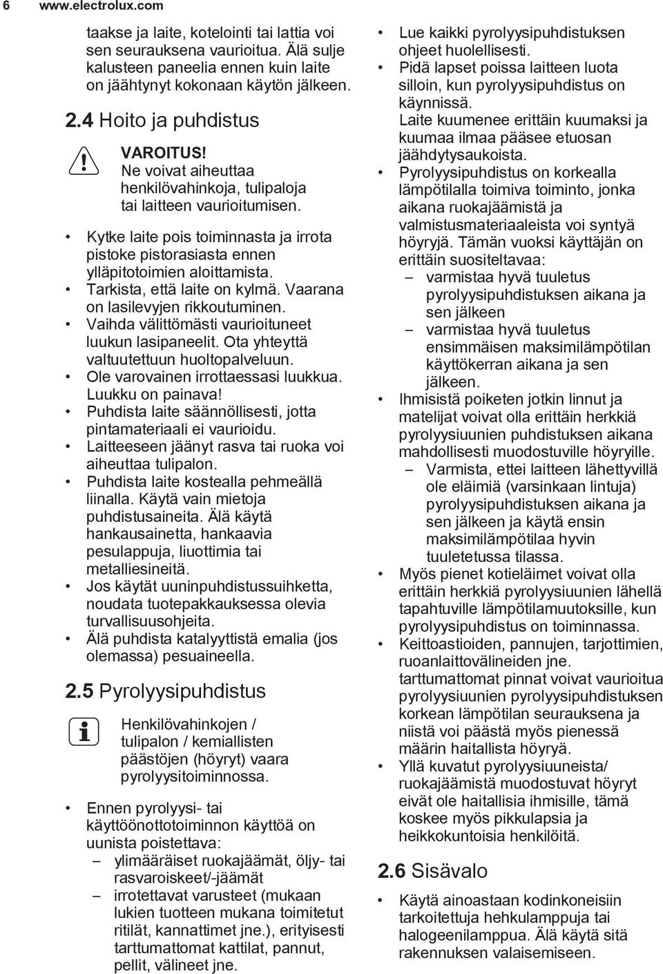 Kytke laite pois toiminnasta ja irrota pistoke pistorasiasta ennen ylläpitotoimien aloittamista. Tarkista, että laite on kylmä. Vaarana on lasilevyjen rikkoutuminen.