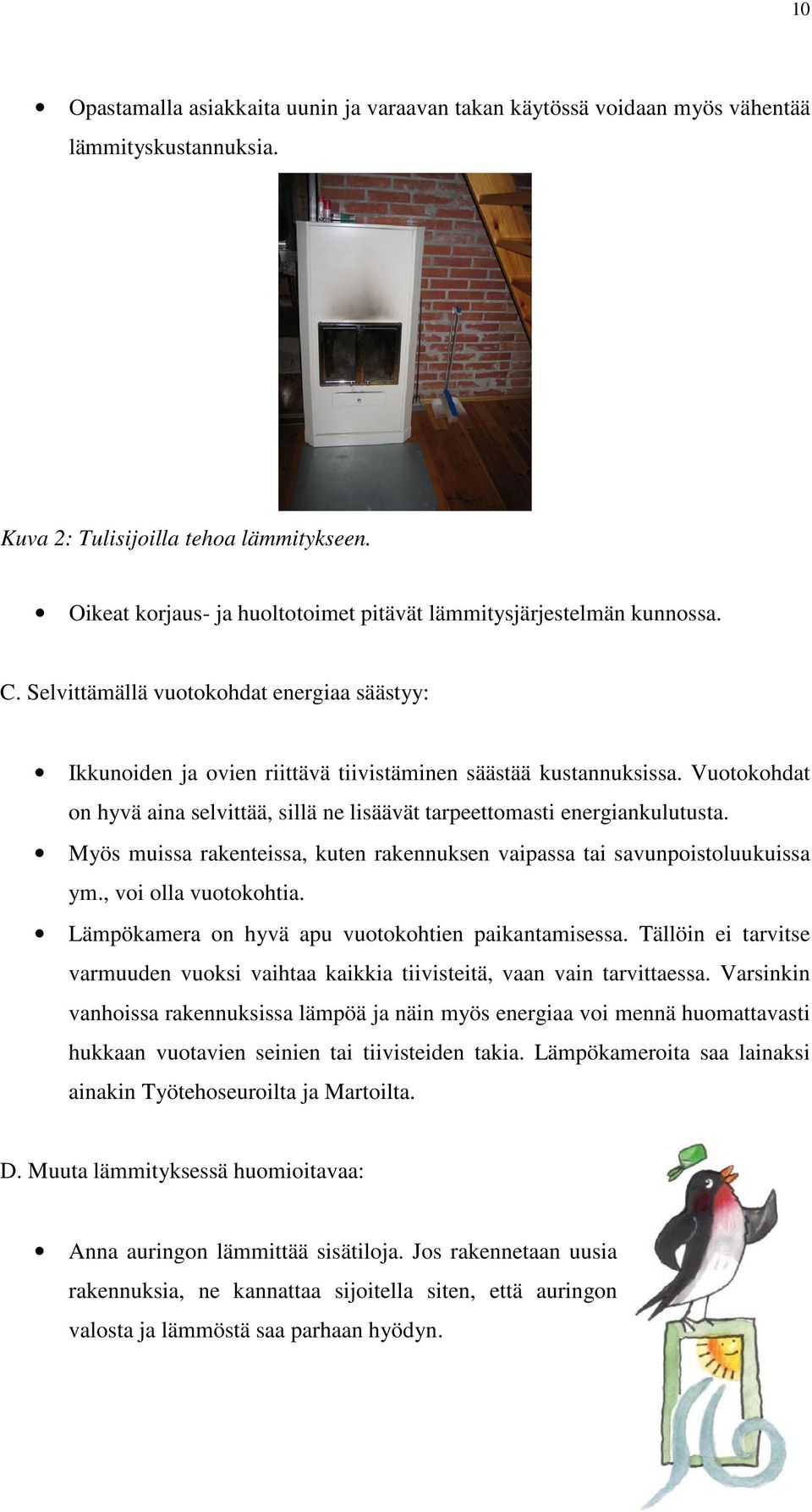 Vuotokohdat on hyvä aina selvittää, sillä ne lisäävät tarpeettomasti energiankulutusta. Myös muissa rakenteissa, kuten rakennuksen vaipassa tai savunpoistoluukuissa ym., voi olla vuotokohtia.