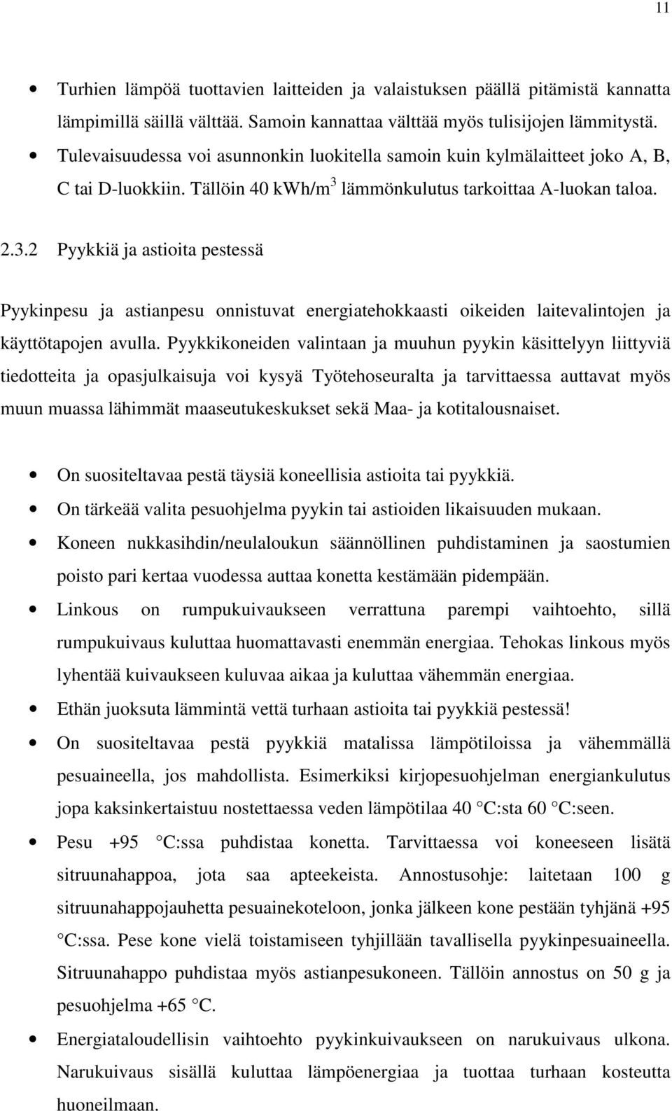 lämmönkulutus tarkoittaa A-luokan taloa. 2.3.2 Pyykkiä ja astioita pestessä Pyykinpesu ja astianpesu onnistuvat energiatehokkaasti oikeiden laitevalintojen ja käyttötapojen avulla.