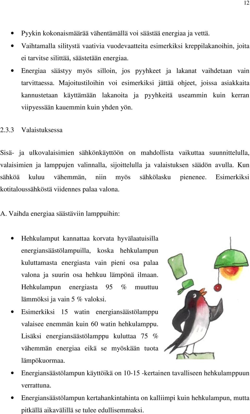 Majoitustiloihin voi esimerkiksi jättää ohjeet, joissa asiakkaita kannustetaan käyttämään lakanoita ja pyyhkeitä useammin kuin kerran viipyessään kauemmin kuin yhden yön. 2.3.