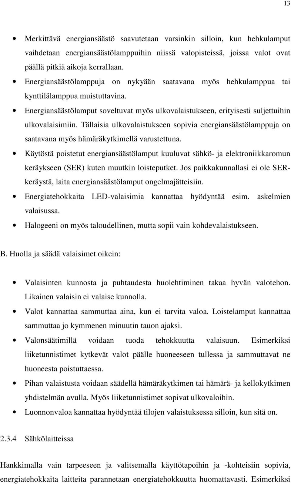 Tällaisia ulkovalaistukseen sopivia energiansäästölamppuja on saatavana myös hämäräkytkimellä varustettuna.