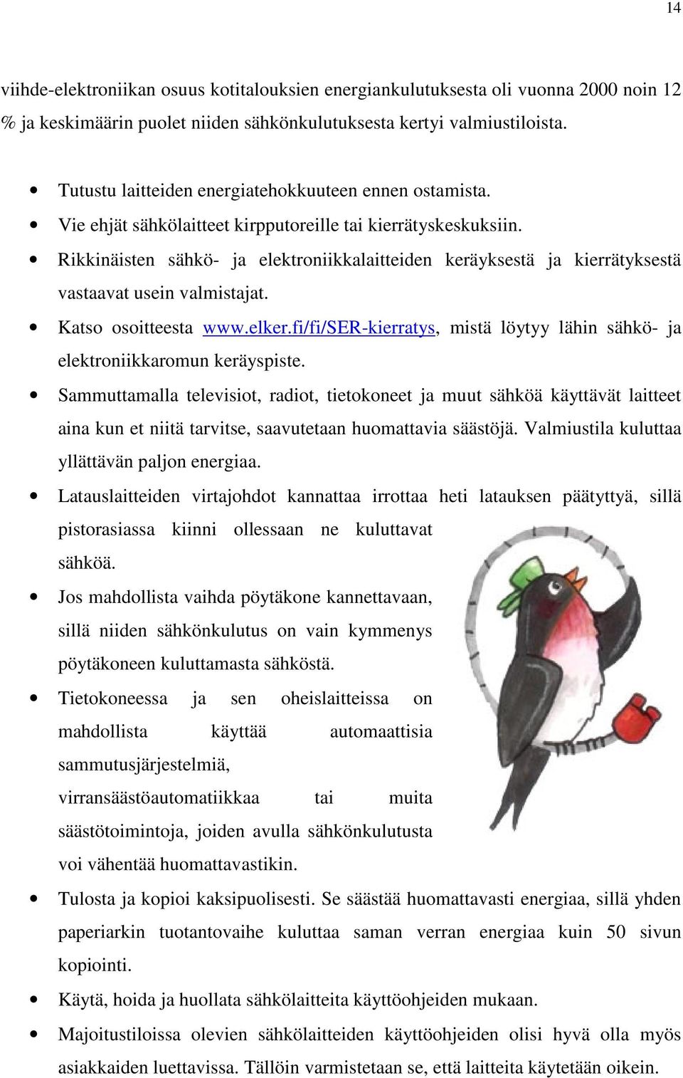 Rikkinäisten sähkö- ja elektroniikkalaitteiden keräyksestä ja kierrätyksestä vastaavat usein valmistajat. Katso osoitteesta www.elker.