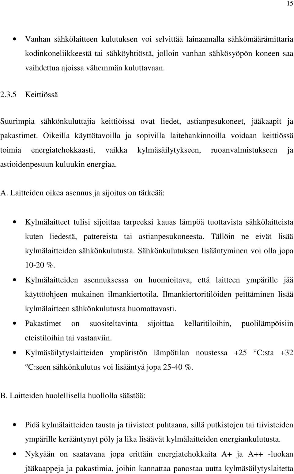 Oikeilla käyttötavoilla ja sopivilla laitehankinnoilla voidaan keittiössä toimia energiatehokkaasti, vaikka kylmäsäilytykseen, ruoanvalmistukseen ja astioidenpesuun kuluukin energiaa. A.