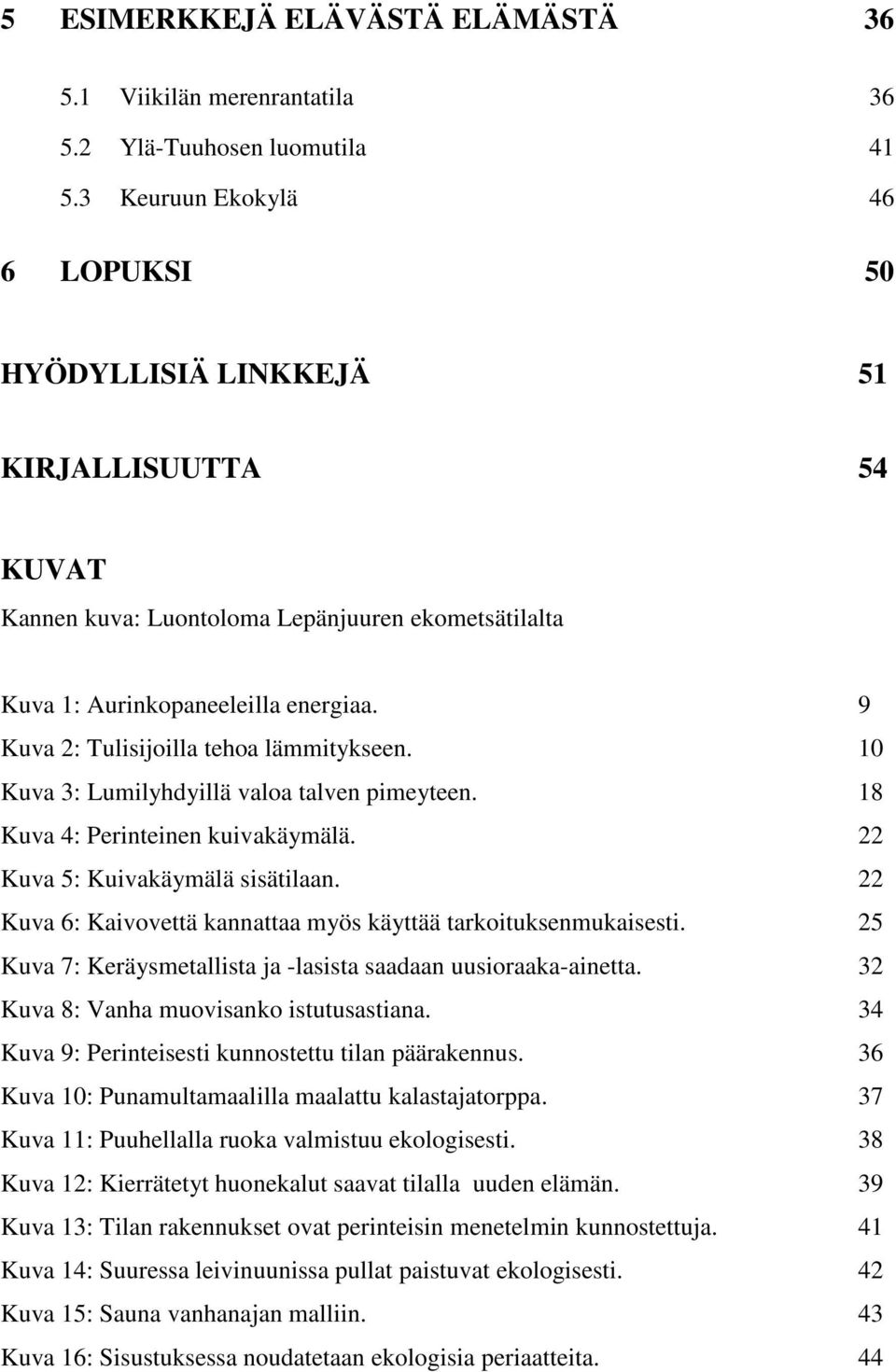 9 Kuva 2: Tulisijoilla tehoa lämmitykseen. 10 Kuva 3: Lumilyhdyillä valoa talven pimeyteen. 18 Kuva 4: Perinteinen kuivakäymälä. 22 Kuva 5: Kuivakäymälä sisätilaan.