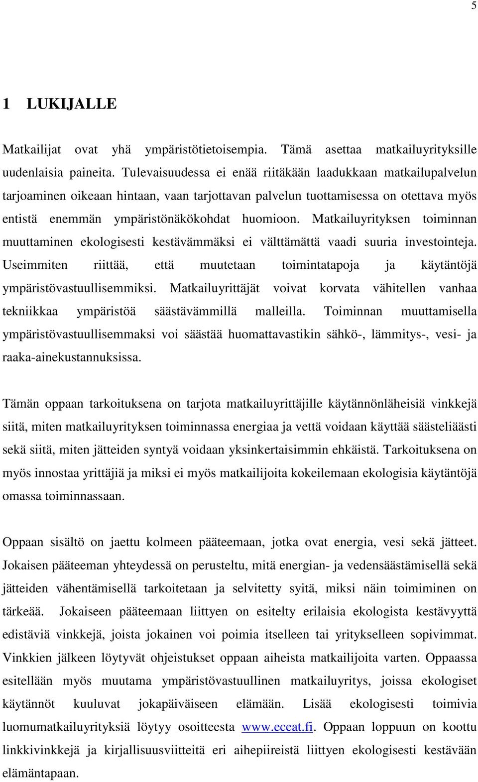 Matkailuyrityksen toiminnan muuttaminen ekologisesti kestävämmäksi ei välttämättä vaadi suuria investointeja.