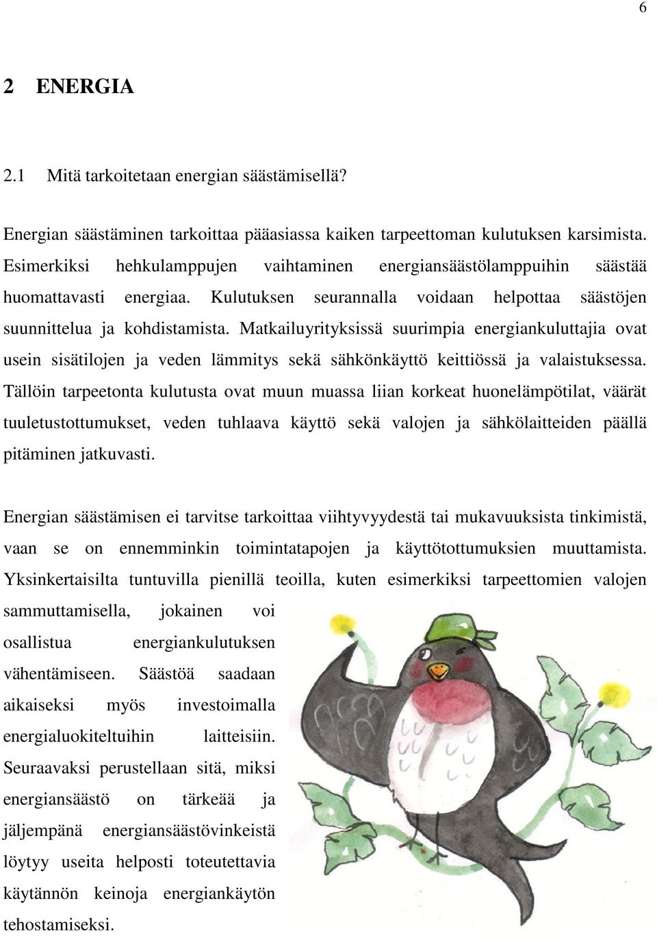 Matkailuyrityksissä suurimpia energiankuluttajia ovat usein sisätilojen ja veden lämmitys sekä sähkönkäyttö keittiössä ja valaistuksessa.