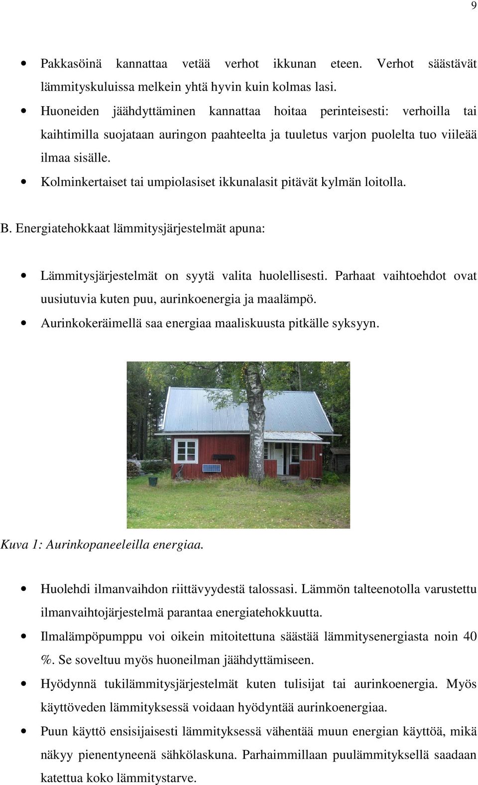 Kolminkertaiset tai umpiolasiset ikkunalasit pitävät kylmän loitolla. B. Energiatehokkaat lämmitysjärjestelmät apuna: Lämmitysjärjestelmät on syytä valita huolellisesti.