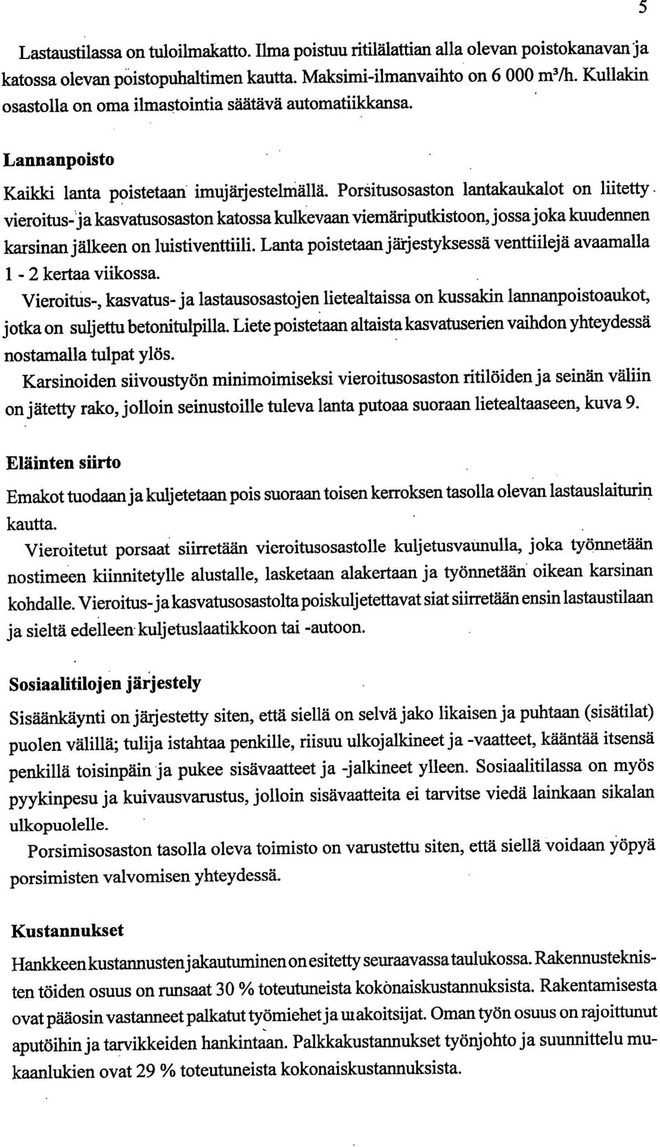 vieroitus-j a kasvatusosaston katossa kulkevaan viemäriputkistoon, jossa joka kuudennen karsinan jälkeen on luistiventtiili. Lanta poistetaan järjestyksessä venttiilejä avaamalla 1-2 kertaa viikossa.