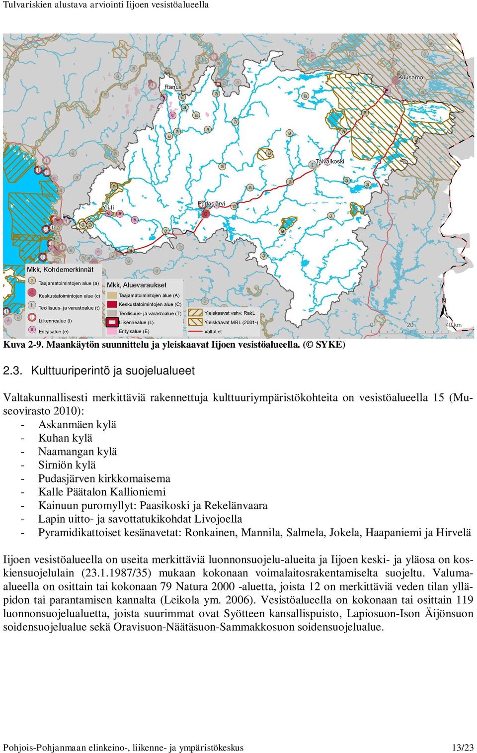 Sirniön kylä - Pudasjärven kirkkomaisema - Kalle Päätalon Kallioniemi - Kainuun puromyllyt: Paasikoski ja Rekelänvaara - Lapin uitto- ja savottatukikohdat Livojoella - Pyramidikattoiset kesänavetat: