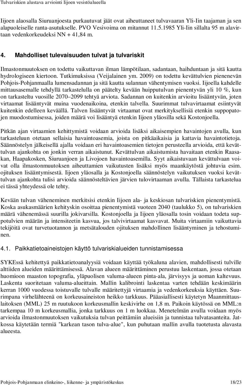 ,84 m. 4. Mahdolliset tulevaisuuden tulvat ja tulvariskit Ilmastonmuutoksen on todettu vaikuttavan ilman lämpötilaan, sadantaan, haihduntaan ja sitä kautta hydrologiseen kiertoon.