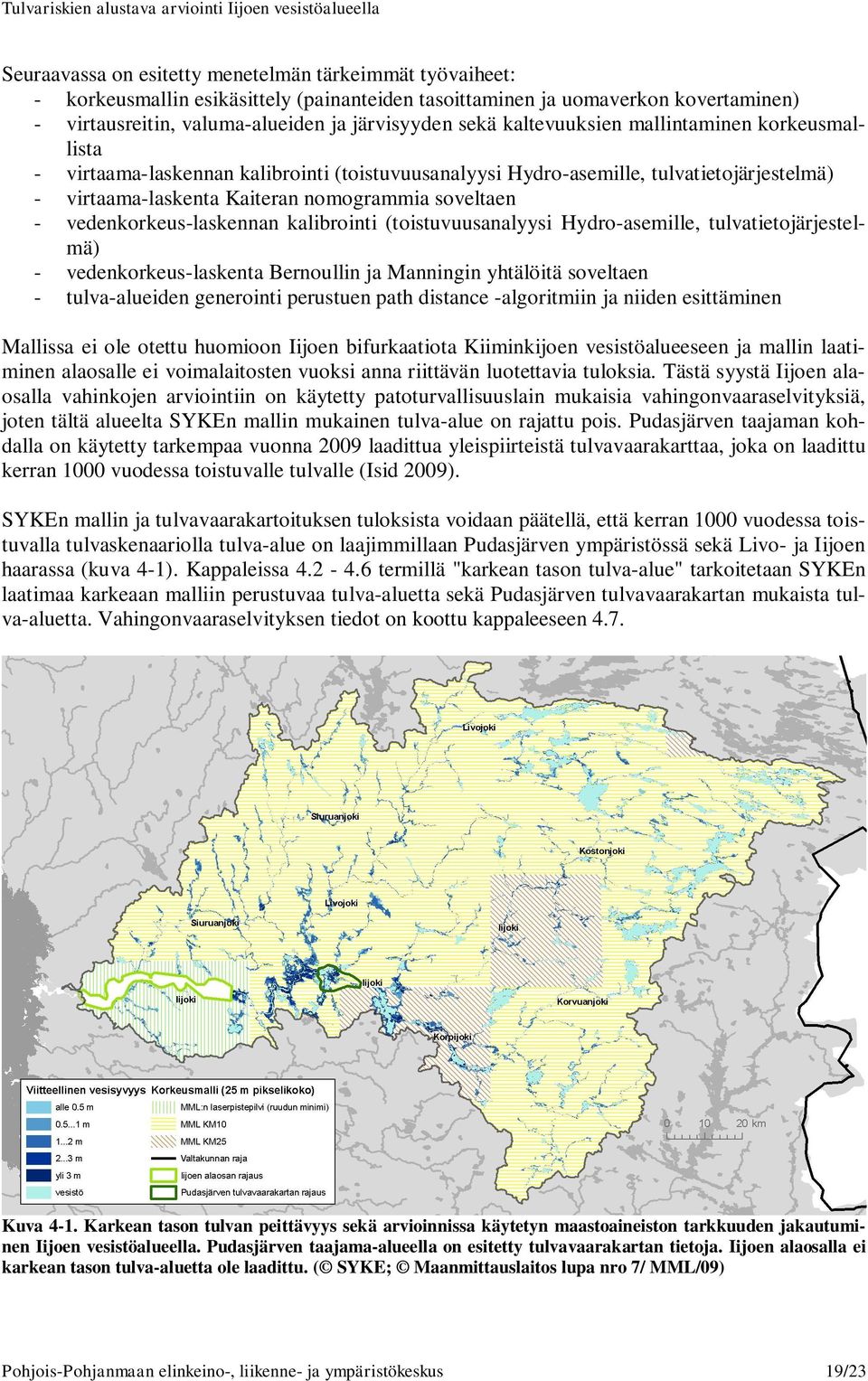 vedenkorkeus-laskennan kalibrointi (toistuvuusanalyysi Hydro-asemille, tulvatietojärjestelmä) - vedenkorkeus-laskenta Bernoullin ja Manningin yhtälöitä soveltaen - tulva-alueiden generointi perustuen