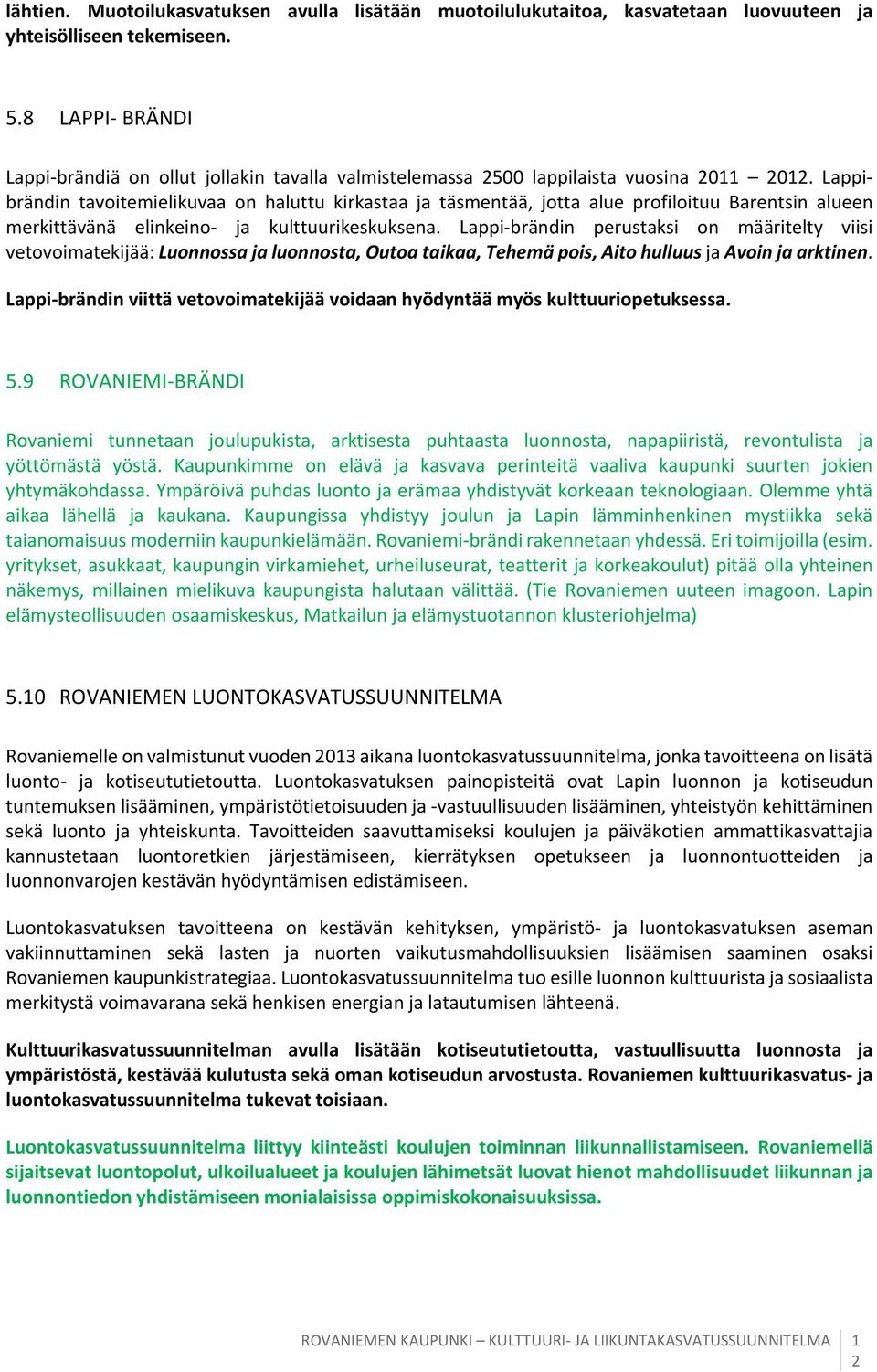 Lappibrändin tavoitemielikuvaa on haluttu kirkastaa ja täsmentää, jotta alue profiloituu Barentsin alueen merkittävänä elinkeino ja kulttuurikeskuksena.