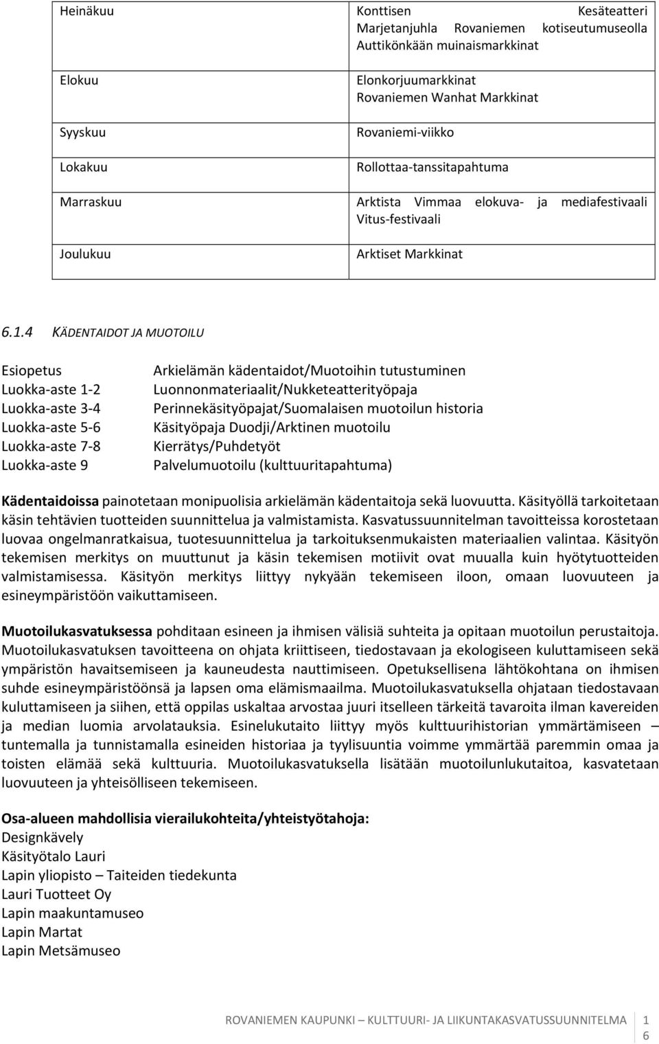 4 KÄDENTAIDOT JA MUOTOILU Esiopetus Luokka aste 1 2 Luokka aste 3 4 Luokka aste 5 6 Luokka aste 7 8 Luokka aste 9 Arkielämän kädentaidot/muotoihin tutustuminen Luonnonmateriaalit/Nukketeatterityöpaja